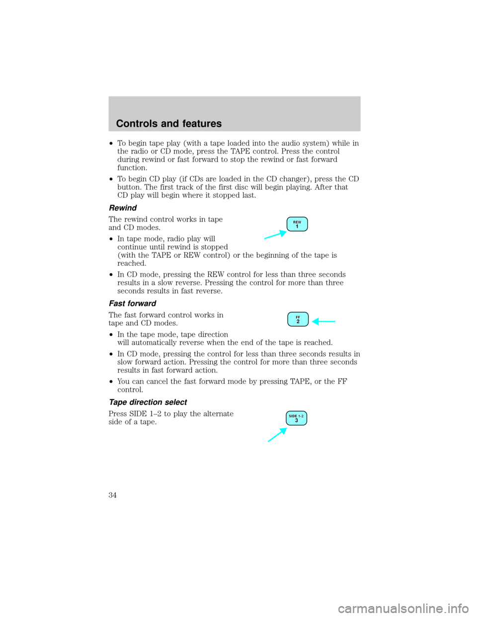 Mercury Sable 2001  Owners Manuals ²To begin tape play (with a tape loaded into the audio system) while in
the radio or CD mode, press the TAPE control. Press the control
during rewind or fast forward to stop the rewind or fast forwar