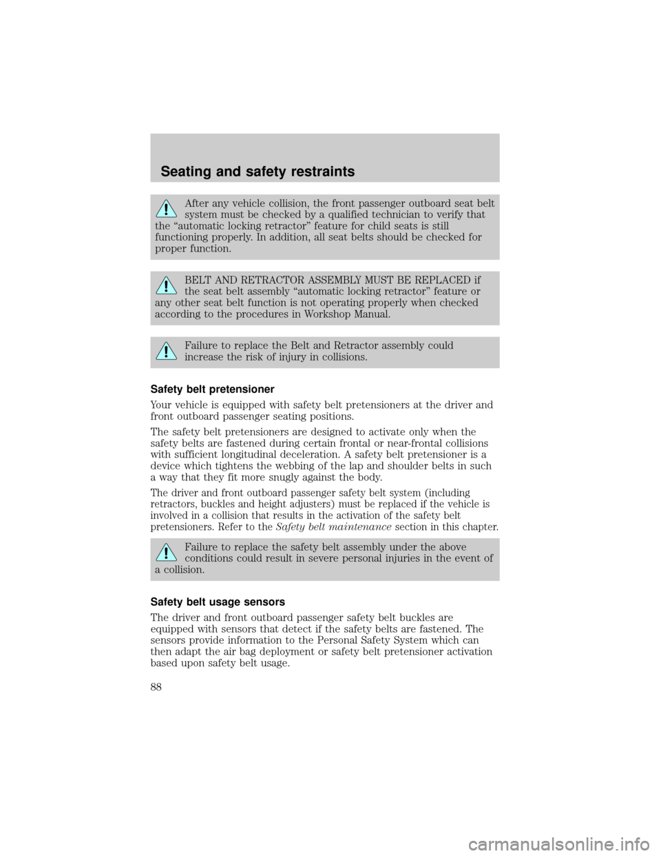 Mercury Sable 2001  Owners Manuals After any vehicle collision, the front passenger outboard seat belt
system must be checked by a qualified technician to verify that
the ªautomatic locking retractorº feature for child seats is still
