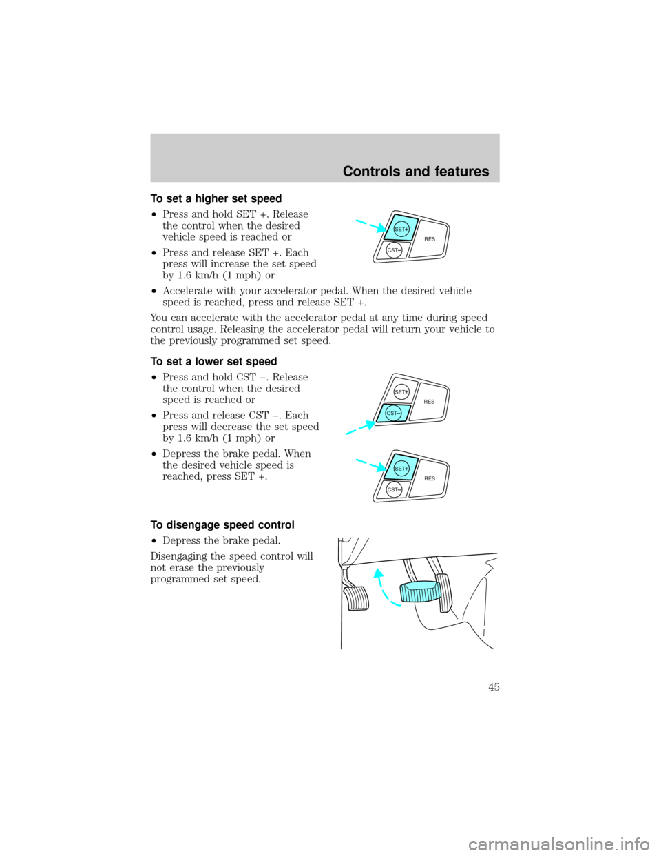 Mercury Sable 2000  Owners Manuals To set a higher set speed
²Press and hold SET +. Release
the control when the desired
vehicle speed is reached or
²Press and release SET +. Each
press will increase the set speed
by 1.6 km/h (1 mph)