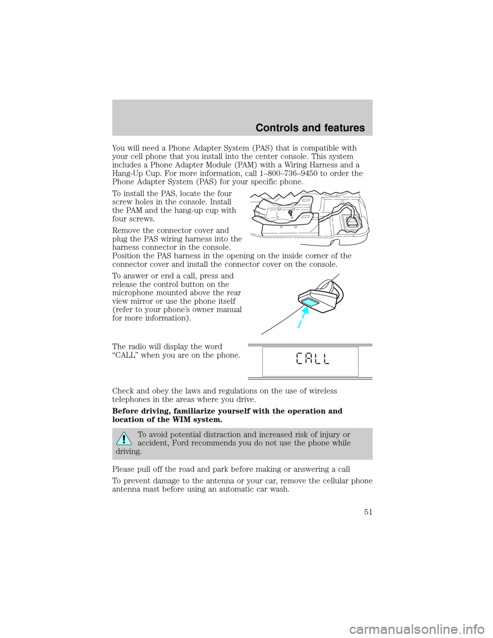 Mercury Sable 2000  Owners Manuals You will need a Phone Adapter System (PAS) that is compatible with
your cell phone that you install into the center console. This system
includes a Phone Adapter Module (PAM) with a Wiring Harness and