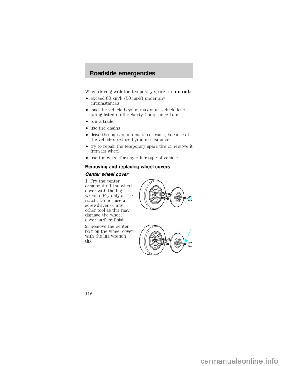 Mercury Sable 1998  Owners Manuals When driving with the temporary spare tiredo not:
²exceed 80 km/h (50 mph) under any
circumstances
²load the vehicle beyond maximum vehicle load
rating listed on the Safety Compliance Label
²tow a 