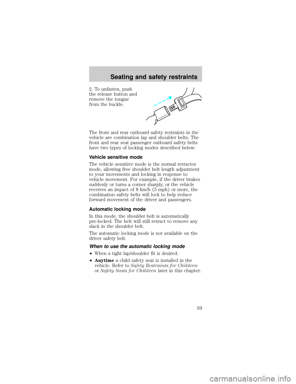 Mercury Sable 1998  Owners Manuals 2. To unfasten, push
the release button and
remove the tongue
from the buckle.
The front and rear outboard safety restraints in the
vehicle are combination lap and shoulder belts. The
front and rear s