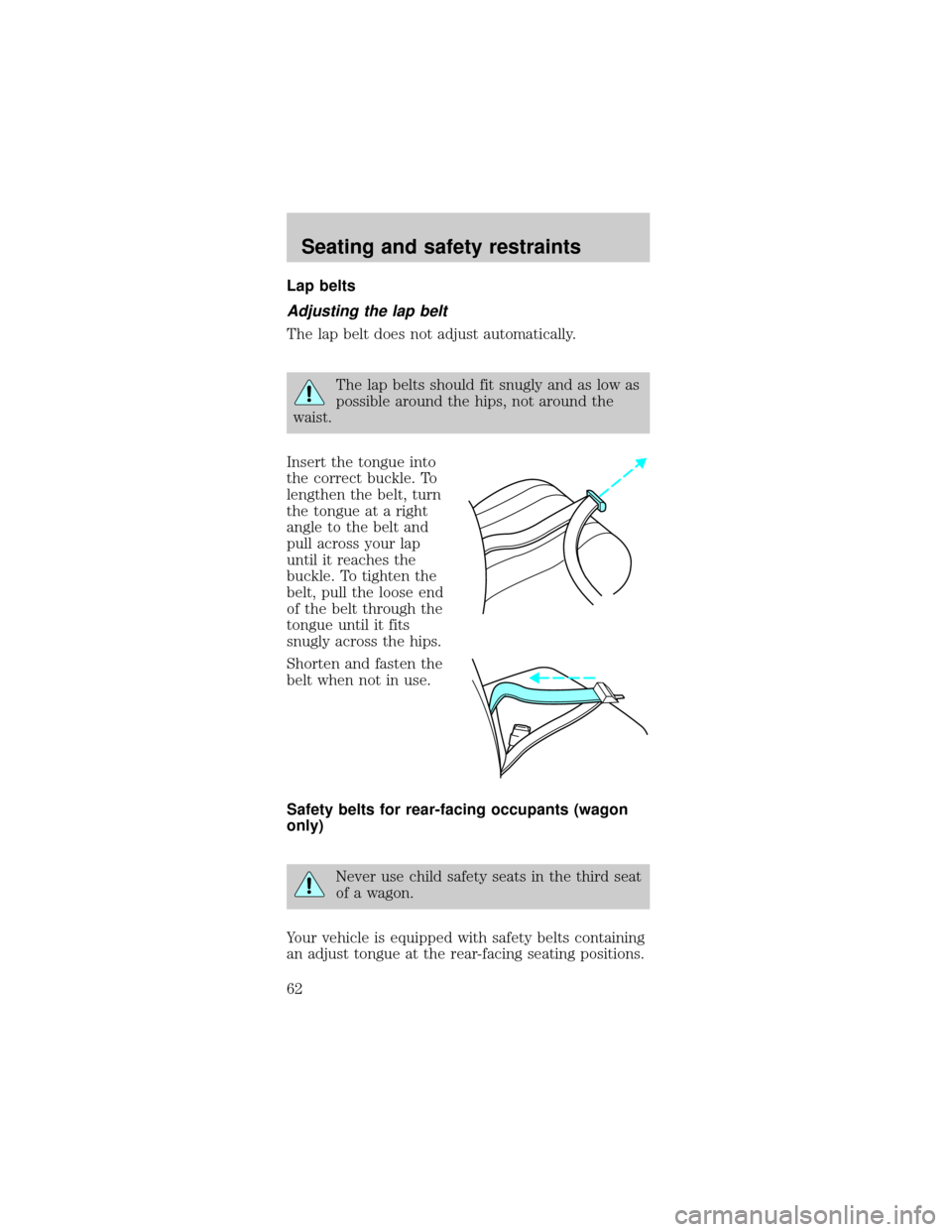 Mercury Sable 1998  Owners Manuals Lap belts
Adjusting the lap belt
The lap belt does not adjust automatically.
The lap belts should fit snugly and as low as
possible around the hips, not around the
waist.
Insert the tongue into
the co