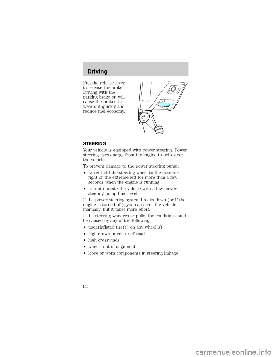 Mercury Sable 1998  Owners Manuals Pull the release lever
to release the brake.
Driving with the
parking brake on will
cause the brakes to
wear out quickly and
reduce fuel economy.
STEERING
Your vehicle is equipped with power steering.