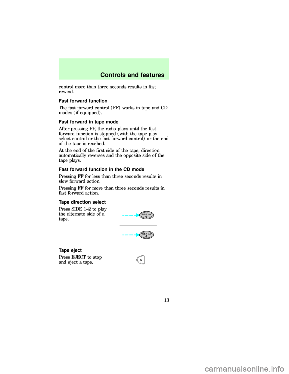 Mercury Sable 1997  Audio Guide control more than three seconds results in fast
rewind.
Fast forward function
The fast forward control (FF) works in tape and CD
modes (if equipped).
Fast forward in tape mode
After pressing FF, the r