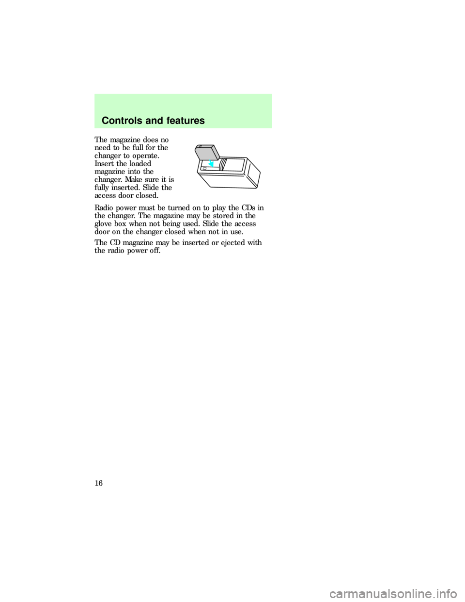Mercury Sable 1997  Audio Guide The magazine does no
need to be full for the
changer to operate.
Insert the loaded
magazine into the
changer. Make sure it is
fully inserted. Slide the
access door closed.
Radio power must be turned o