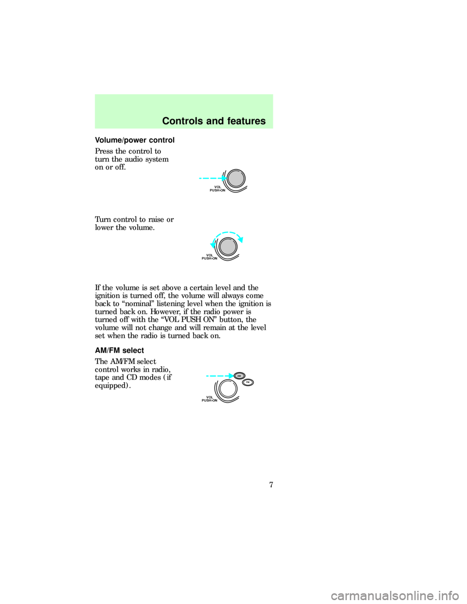 Mercury Sable 1997  Audio Guide Volume/power control
Press the control to
turn the audio system
on or off.
Turn control to raise or
lower the volume.
If the volume is set above a certain level and the
ignition is turned off, the vol