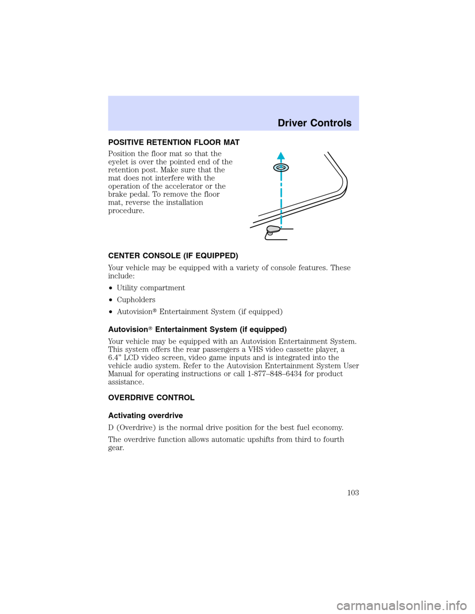 Mercury Villager 2002 Owners Manuals POSITIVE RETENTION FLOOR MAT
Position the floor mat so that the
eyelet is over the pointed end of the
retention post. Make sure that the
mat does not interfere with the
operation of the accelerator or Mercury Villager 2002 Owners Manuals POSITIVE RETENTION FLOOR MAT
Position the floor mat so that the
eyelet is over the pointed end of the
retention post. Make sure that the
mat does not interfere with the
operation of the accelerator or
