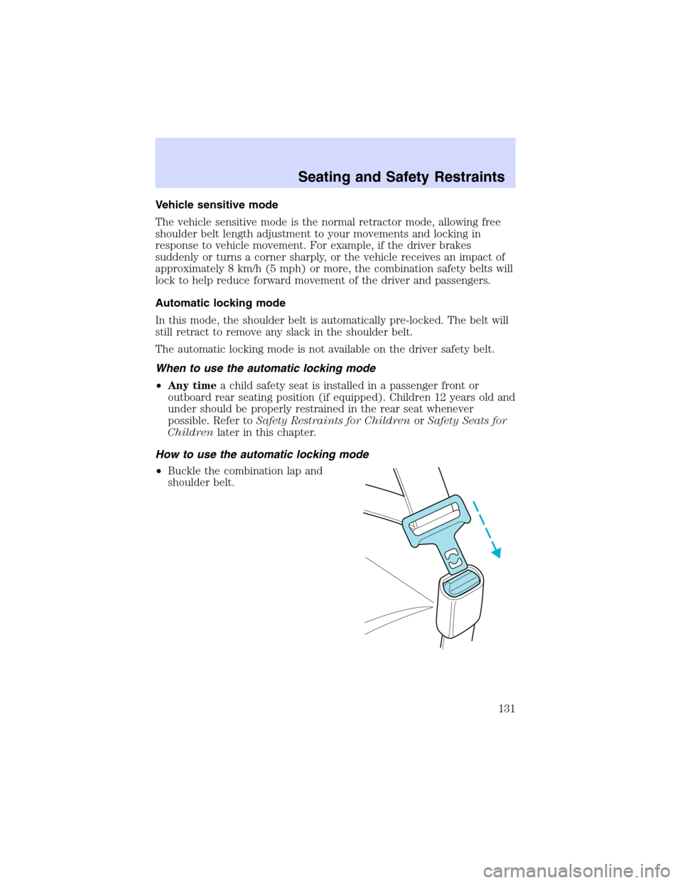Mercury Villager 2002  Owners Manuals Vehicle sensitive mode
The vehicle sensitive mode is the normal retractor mode, allowing free
shoulder belt length adjustment to your movements and locking in
response to vehicle movement. For example