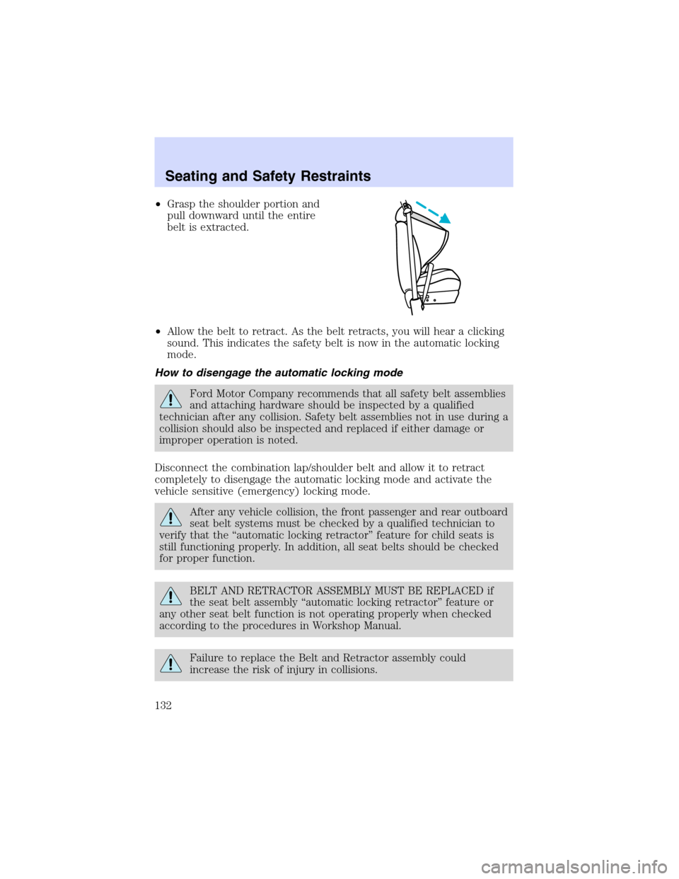 Mercury Villager 2002  Owners Manuals •Grasp the shoulder portion and
pull downward until the entire
belt is extracted.
•Allow the belt to retract. As the belt retracts, you will hear a clicking
sound. This indicates the safety belt i