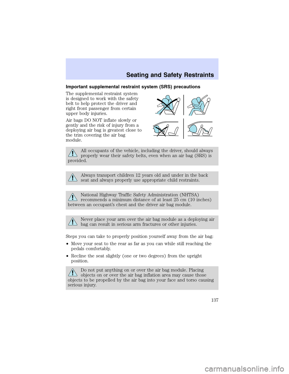 Mercury Villager 2002  Owners Manuals Important supplemental restraint system (SRS) precautions
The supplemental restraint system
is designed to work with the safety
belt to help protect the driver and
right front passenger from certain
u