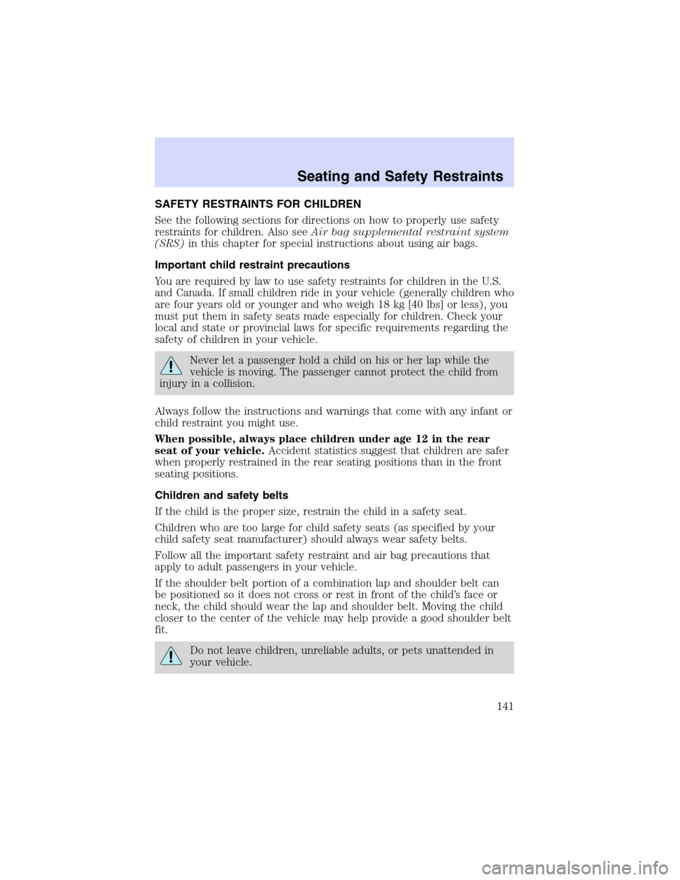 Mercury Villager 2002  Owners Manuals SAFETY RESTRAINTS FOR CHILDREN
See the following sections for directions on how to properly use safety
restraints for children. Also seeAir bag supplemental restraint system
(SRS)in this chapter for s