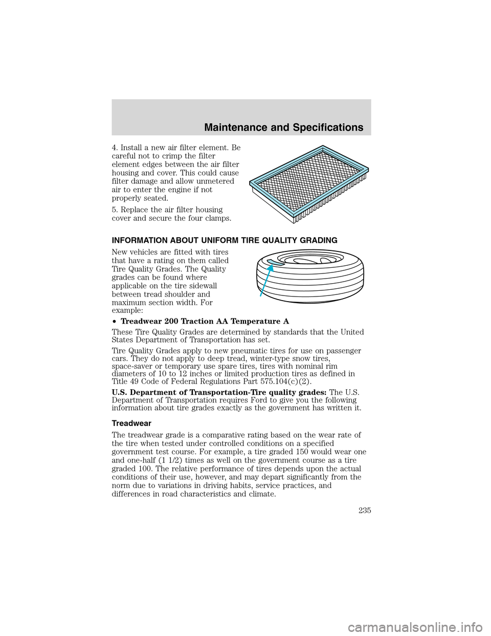 Mercury Villager 2002  Owners Manuals 4. Install a new air filter element. Be
careful not to crimp the filter
element edges between the air filter
housing and cover. This could cause
filter damage and allow unmetered
air to enter the engi