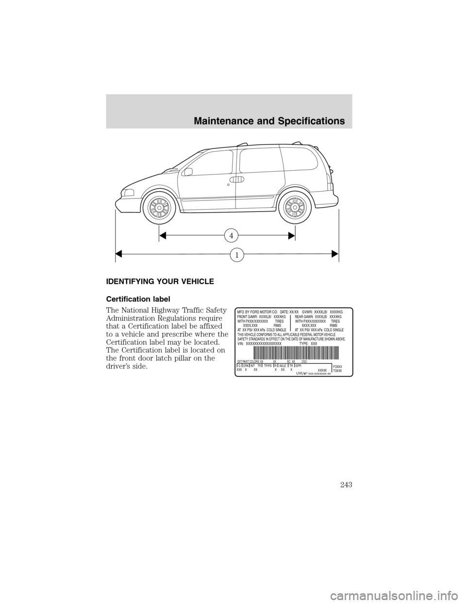 Mercury Villager 2002 Owners Manuals IDENTIFYING YOUR VEHICLE
Certification label
The National Highway Traffic Safety
Administration Regulations require
that a Certification label be affixed
to a vehicle and prescribe where the
Certifica Mercury Villager 2002 Owners Manuals IDENTIFYING YOUR VEHICLE
Certification label
The National Highway Traffic Safety
Administration Regulations require
that a Certification label be affixed
to a vehicle and prescribe where the
Certifica