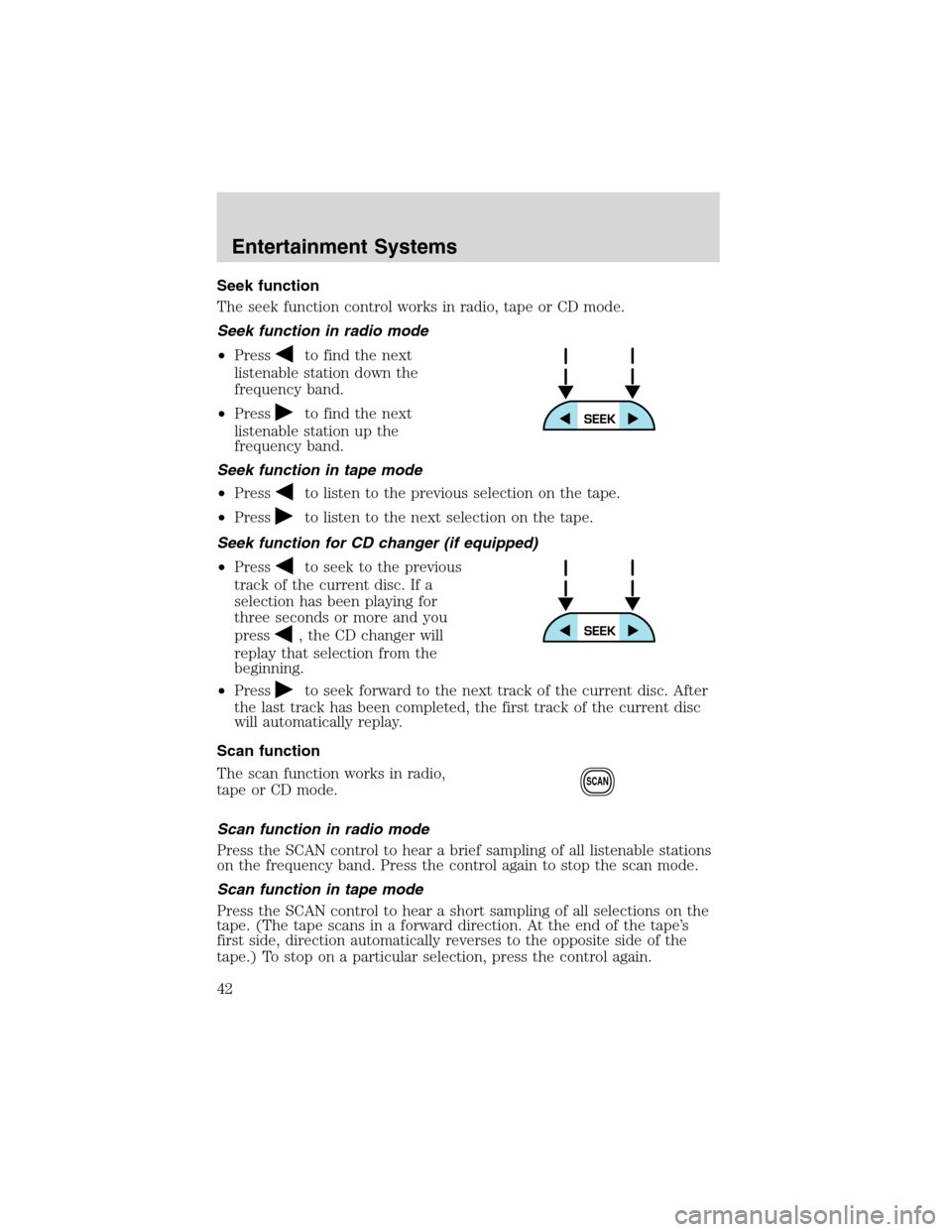 Mercury Villager 2002 Owners Manuals Seek function
The seek function control works in radio, tape or CD mode.
Seek function in radio mode
•Press
to find the next
listenable station down the
frequency band.
•Press
to find the next
lis Mercury Villager 2002 Owners Manuals Seek function
The seek function control works in radio, tape or CD mode.
Seek function in radio mode
•Press
to find the next
listenable station down the
frequency band.
•Press
to find the next
lis