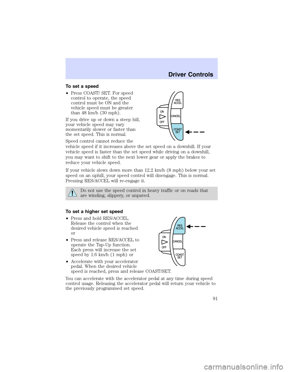 Mercury Villager 2002  Owners Manuals To set a speed
•Press COAST/ SET. For speed
control to operate, the speed
control must be ON and the
vehicle speed must be greater
than 48 km/h (30 mph).
If you drive up or down a steep hill,
your v