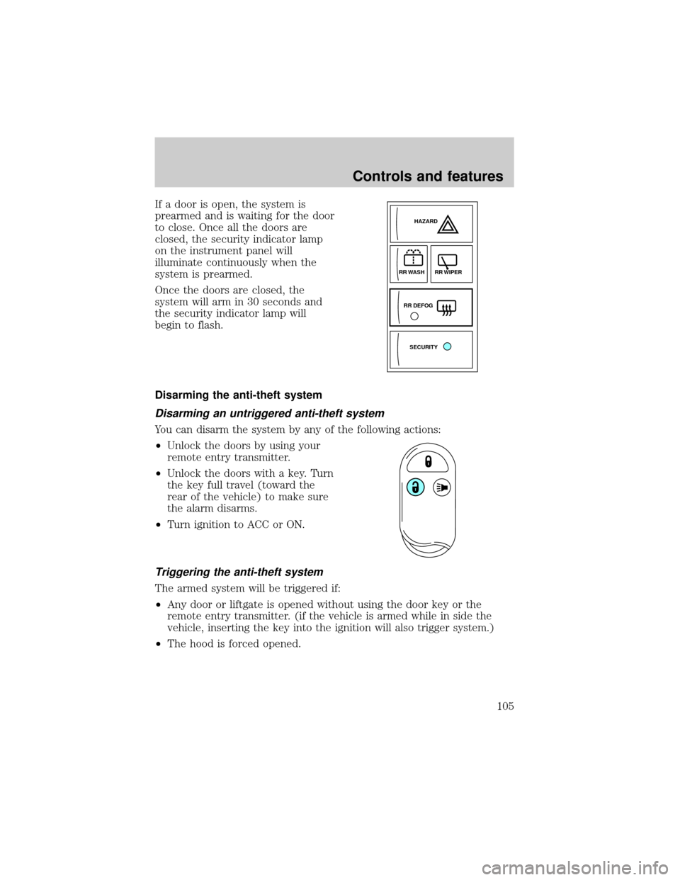 Mercury Villager 2001  Owners Manuals If a door is open, the system is
prearmed and is waiting for the door
to close. Once all the doors are
closed, the security indicator lamp
on the instrument panel will
illuminate continuously when the