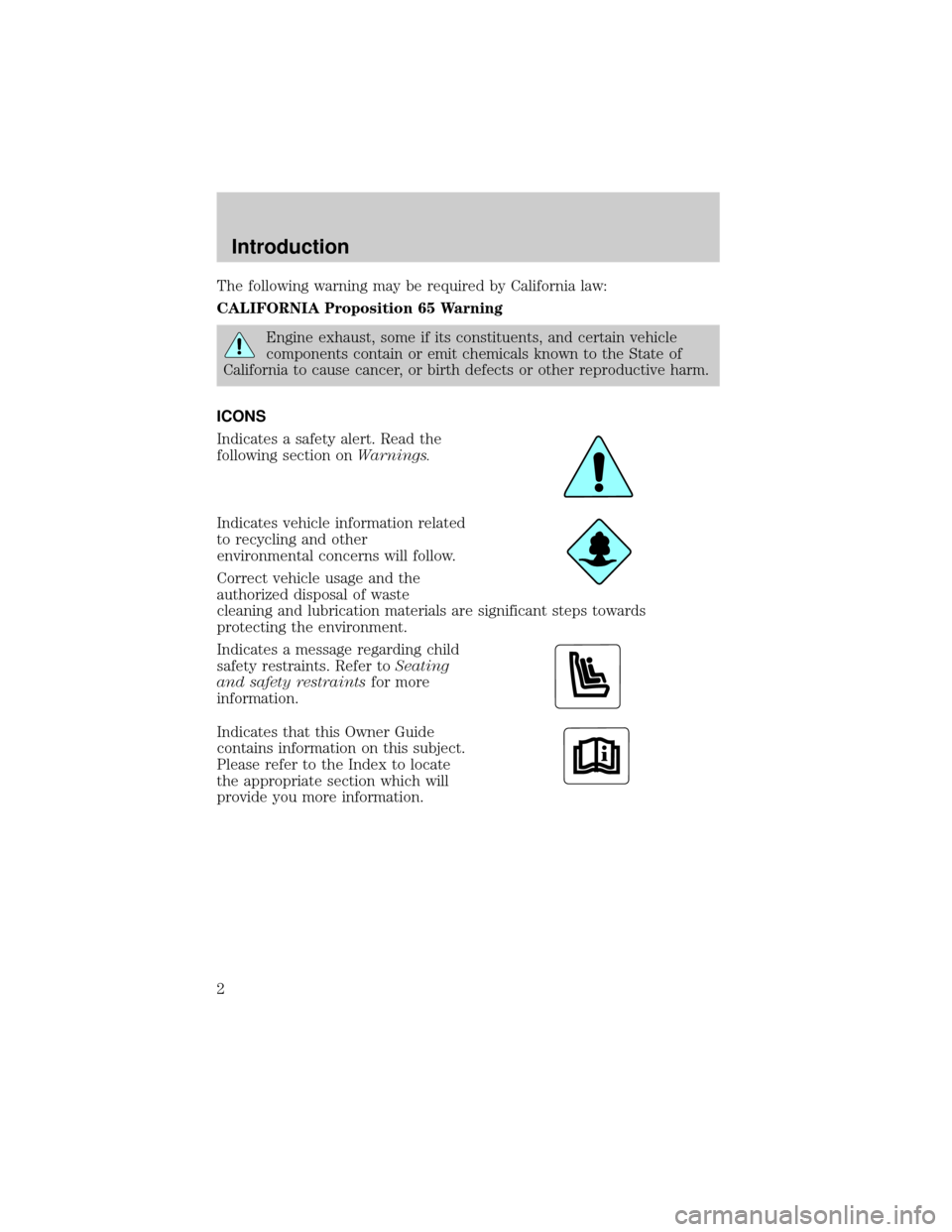 Mercury Villager 2000  Owners Manuals The following warning may be required by California law:
CALIFORNIA Proposition 65 Warning
Engine exhaust, some if its constituents, and certain vehicle
components contain or emit chemicals known to t