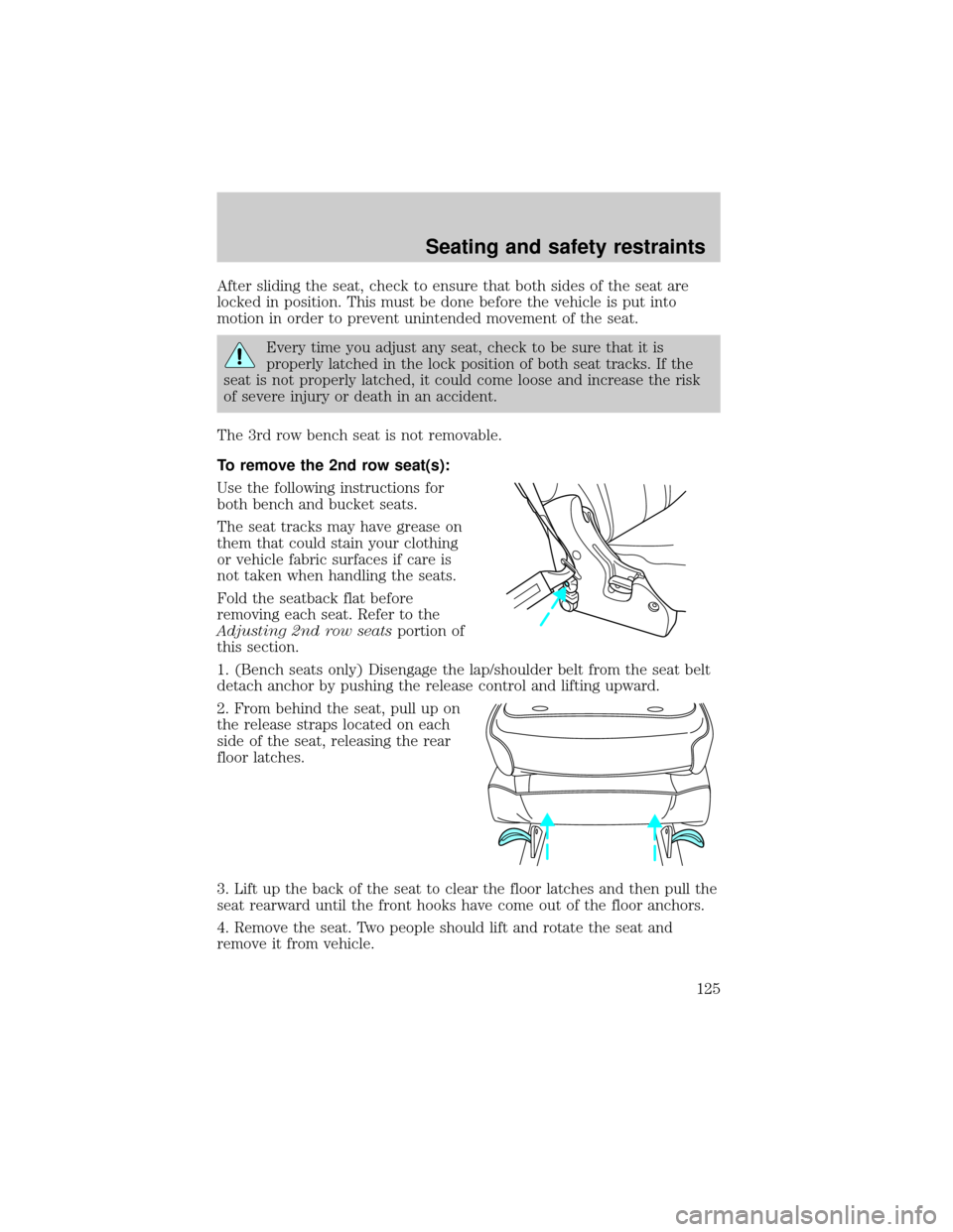 Mercury Villager 2000  Owners Manuals After sliding the seat, check to ensure that both sides of the seat are
locked in position. This must be done before the vehicle is put into
motion in order to prevent unintended movement of the seat.