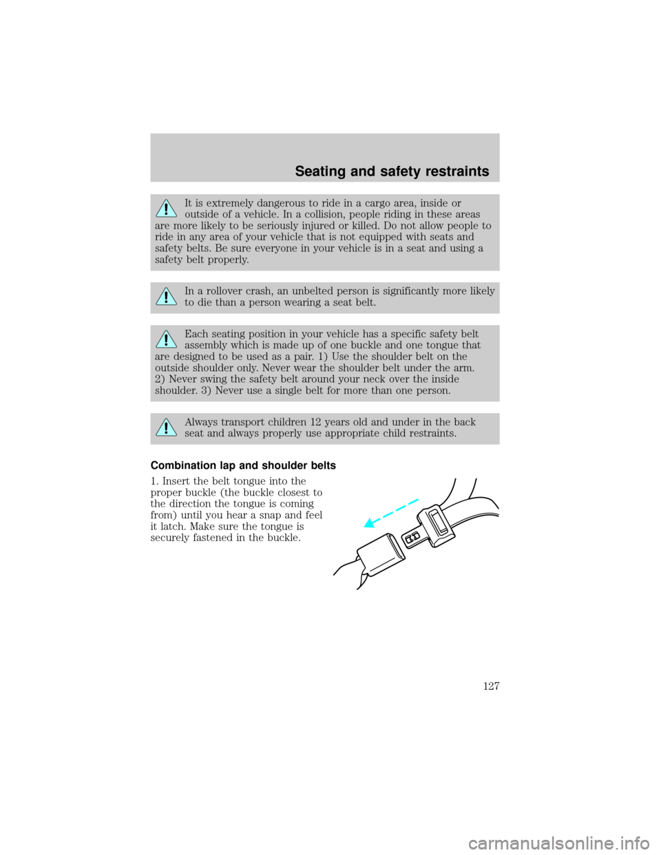 Mercury Villager 2000  Owners Manuals It is extremely dangerous to ride in a cargo area, inside or
outside of a vehicle. In a collision, people riding in these areas
are more likely to be seriously injured or killed. Do not allow people t