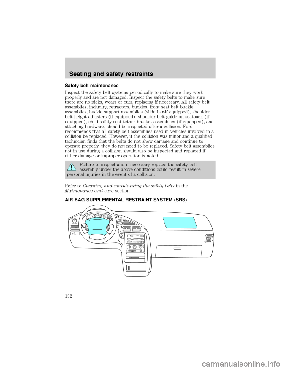 Mercury Villager 2000  Owners Manuals Safety belt maintenance
Inspect the safety belt systems periodically to make sure they work
properly and are not damaged. Inspect the safety belts to make sure
there are no nicks, wears or cuts, repla