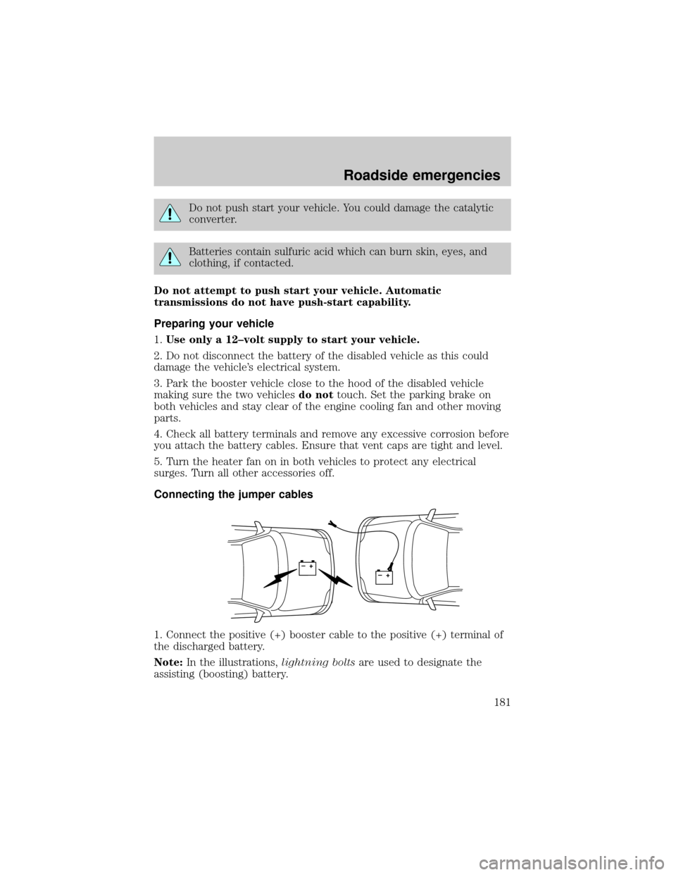 Mercury Villager 2000  Owners Manuals Do not push start your vehicle. You could damage the catalytic
converter.
Batteries contain sulfuric acid which can burn skin, eyes, and
clothing, if contacted.
Do not attempt to push start your vehic