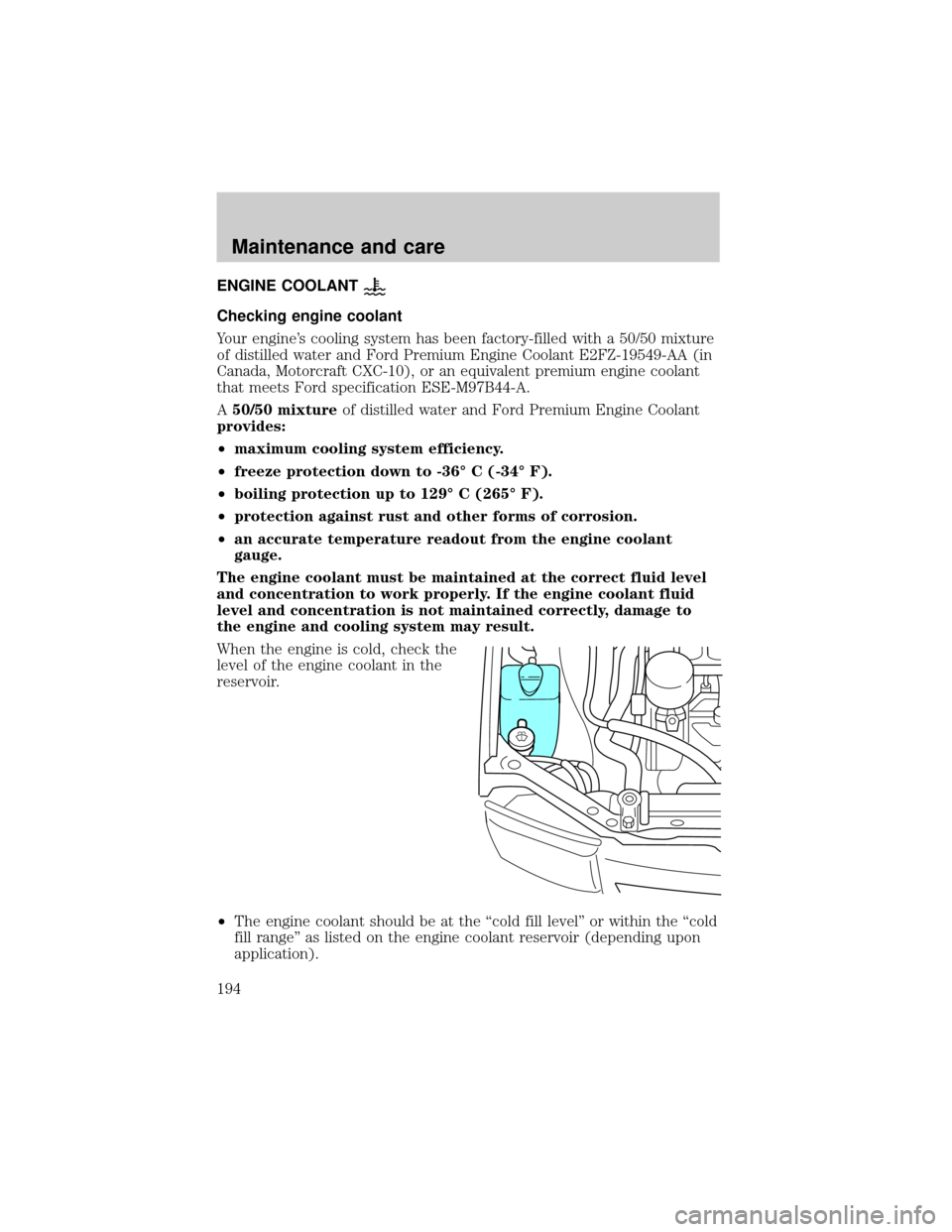 Mercury Villager 2000  s User Guide ENGINE COOLANT
Checking engine coolant
Your engines cooling system has been factory-filled with a 50/50 mixture
of distilled water and Ford Premium Engine Coolant E2FZ-19549-AA (in
Canada, Motorcraft