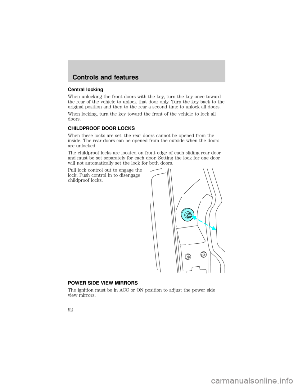 Mercury Villager 2000  Owners Manuals Central locking
When unlocking the front doors with the key, turn the key once toward
the rear of the vehicle to unlock that door only. Turn the key back to the
original position and then to the rear 