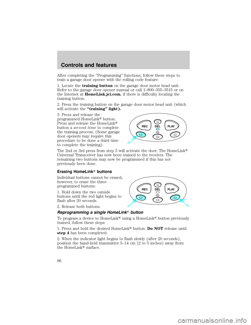 Mercury Villager 2000 Owners Manuals After completing the ªProgrammingº functions, follow these steps to
train a garage door opener with the rolling code feature:
1. Locate thetraining buttonon the garage door motor head unit.
Refer to Mercury Villager 2000 Owners Manuals After completing the ªProgrammingº functions, follow these steps to
train a garage door opener with the rolling code feature:
1. Locate thetraining buttonon the garage door motor head unit.
Refer to