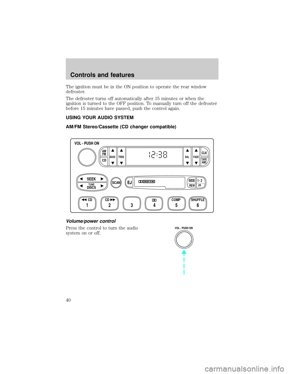 Mercury Villager 1999  Owners Manuals The ignition must be in the ON position to operate the rear window
defroster.
The defroster turns off automatically after 15 minutes or when the
ignition is turned to the OFF position. To manually tur