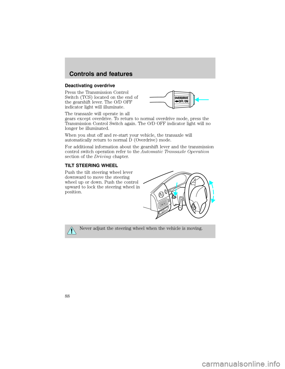 Mercury Villager 1999  Owners Manuals Deactivating overdrive
Press the Transmission Control
Switch (TCS) located on the end of
the gearshift lever. The O/D OFF
indicator light will illuminate.
The transaxle will operate in all
gears excep