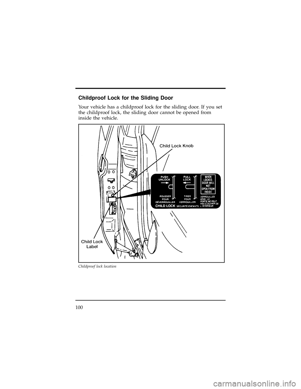 Mercury Villager 1998  Owners Manuals Childproof Lock for the Sliding Door
Your vehicle has a childproof lock for the sliding door. If you set
the childproof lock, the sliding door cannot be opened from
inside the vehicle.
Childproof lock