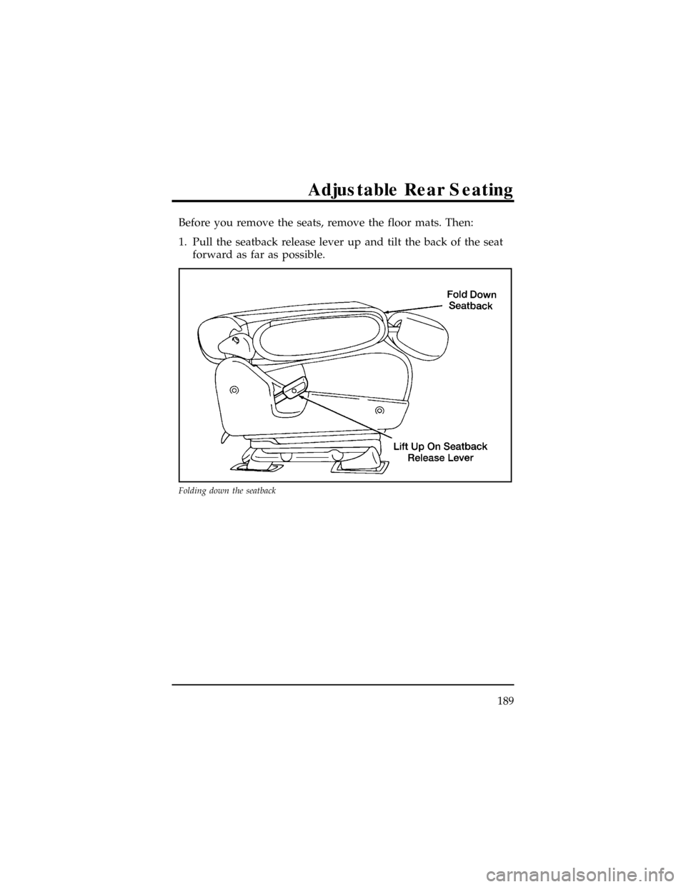 Mercury Villager 1998  Owners Manuals Before you remove the seats, remove the floor mats. Then:
1. Pull the seatback release lever up and tilt the back of the seat
forward as far as possible.
Folding down the seatback
Adjustable Rear Seat