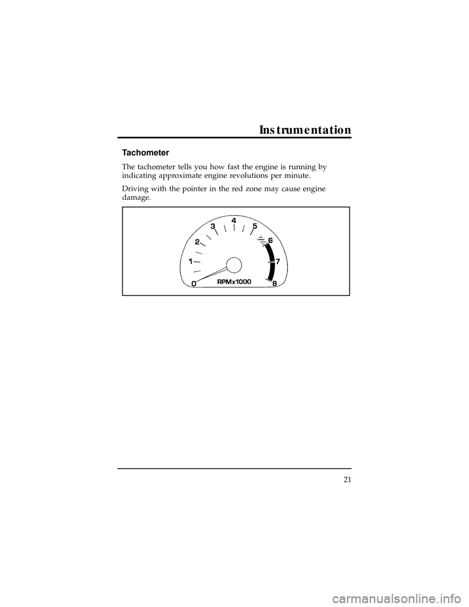 Mercury Villager 1998  Owners Manuals Tachometer
The tachometer tells you how fast the engine is running by
indicating approximate engine revolutions per minute.
Driving with the pointer in the red zone may cause engine
damage.
Instrument