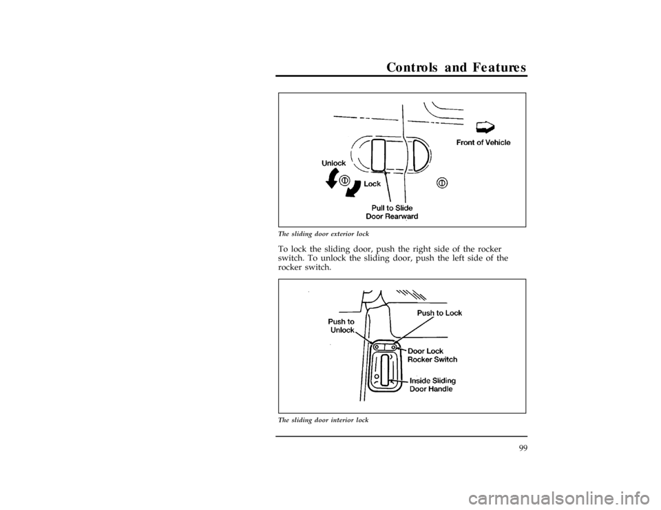 Mercury Villager 1997  Owners Manuals Controls and Features
99
[CF29300(ALL)01/96]
13-1/2 pica
art:0040122-B
The sliding door exterior lock
[CF29400(ALL)01/96]
To lock the sliding door, push the right side of the rocker
switch. To unlock 
