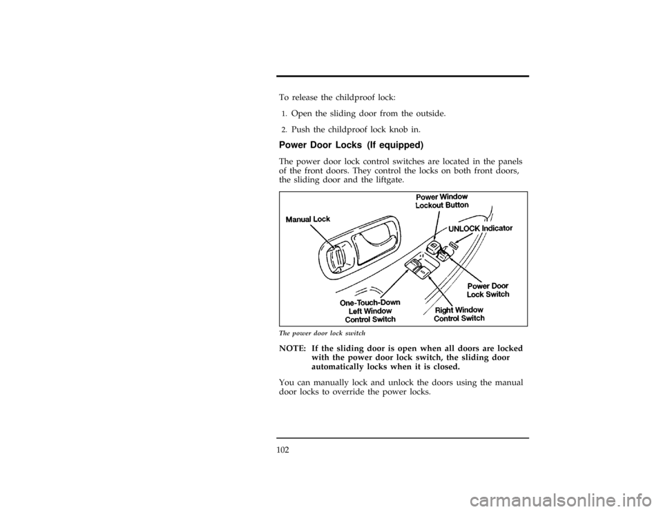 Mercury Villager 1997  Owners Manuals 102
*
[CF30450(ALL)01/96]
To release the childproof lock:
*
[CF30500(ALL)01/96]1.
Open the sliding door from the outside.
[CF30550(ALL)01/96]2.
Push the childproof lock knob in.
%*
[CF30600(ALL)01/96]
