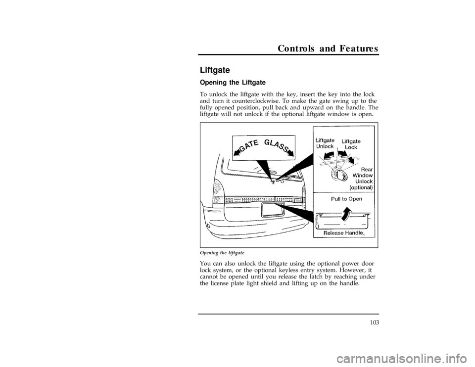 Mercury Villager 1997  Owners Manuals Controls and Features
103
%*
[CF31200(ALL)01/96]
Liftgate
[CF31300(ALL)01/96]
Opening the Liftgate
[CF31400(ALL)01/96]
To unlock the liftgate with the key, insert the key into the lock
and turn it cou