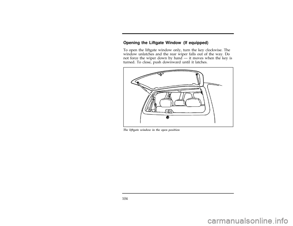Mercury Villager 1997  Owners Manuals 104
[CF31700(ALL)01/96]
Opening the Liftgate Window (If equipped)
[CF31800(ALL)01/96]
To open the liftgate window only, turn the key clockwise. The
window unlatches and the rear wiper falls out of the