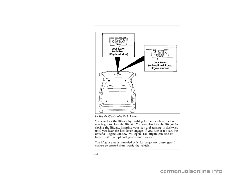 Mercury Villager 1997  Owners Manuals 106
[CF32500(ALL)01/96]
24 pica art:0040099-D
Locking the liftgate using the lock lever
[CF32600(ALL)01/96]
You can lock the liftgate by pushing in the lock lever before
you begin to close the liftgat
