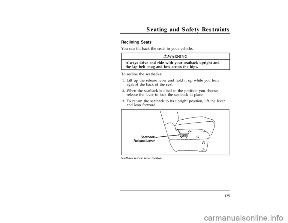 Mercury Villager 1997  Owners Manuals Seating and Safety Restraints
125
[SS00124(ALL)01/96]
Reclining Seats
[SS00126(ALL)01/96]
You can tilt back the seats in your vehicle.
*
[SS00128(ALL)02/96]
RWARNING
Always drive and ride with your se