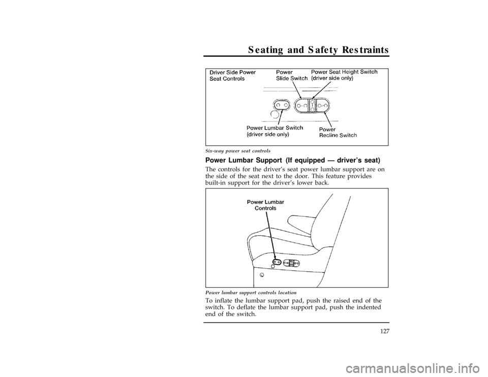 Mercury Villager 1997  Owners Manuals Seating and Safety Restraints
127
[SS00146(ALL)01/96]
10-1/2 pica
art:0040125-C
Six-way power seat controls
[SS00148(ALL)01/96]
Power Lumbar Support (If equipped Ð drivers seat)
[SS00150(ALL)01/96]
