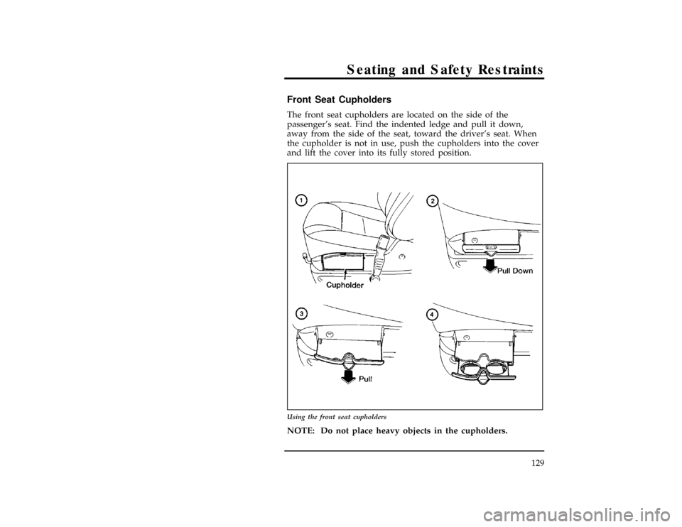 Mercury Villager 1997  Owners Manuals Seating and Safety Restraints
129
[SS00182(ALL)01/96]
Front Seat Cupholders
[SS00184(ALL)01/96]
The front seat cupholders are located on the side of the
passengers seat. Find the indented ledge and p