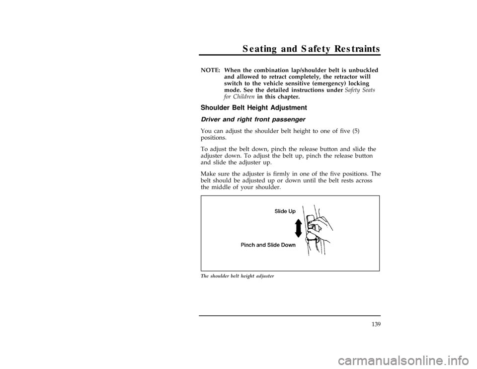 Mercury Villager 1997  Owners Manuals Seating and Safety Restraints
139
*
[SS11240(ALL)05/96]
NOTE: When the combination lap/shoulder belt is unbuckled
and allowed to retract completely, the retractor will
switch to the vehicle sensitive 