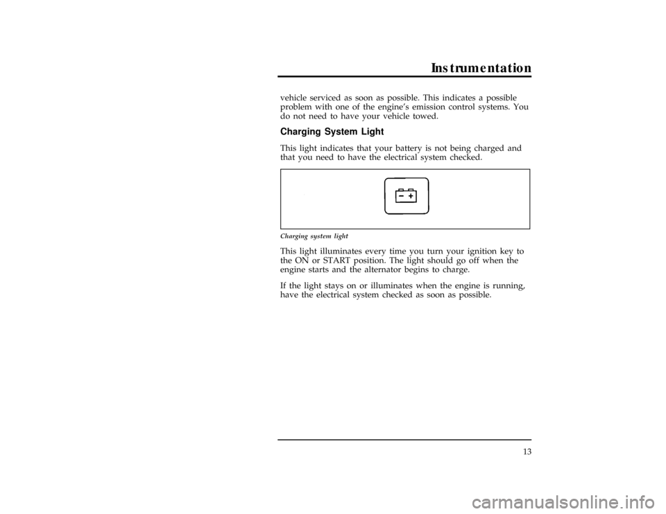 Mercury Villager 1997  s User Guide Instrumentation
13 vehicle serviced as soon as possible. This indicates a possible
problem with one of the engines emission control systems. You
do not need to have your vehicle towed.
%*
[IS02700(AL