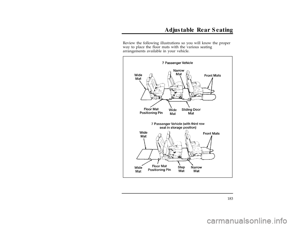Mercury Villager 1997  Owners Manuals Adjustable Rear Seating
183
[RR02000(ALL)01/93]
Review the following illustrations so you will know the proper
way to place the floor mats with the various seating
arrangements available in your vehic