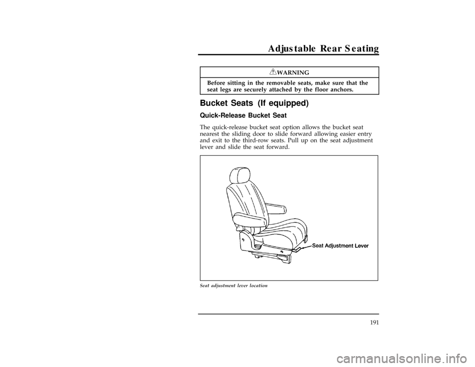 Mercury Villager 1997  Owners Manuals Adjustable Rear Seating
191
[RR05900(ALL)01/93]
RWARNING
Before sitting in the removable seats, make sure that the
seat legs are securely attached by the floor anchors.
[RR06100(ALL)09/93]
Bucket Seat