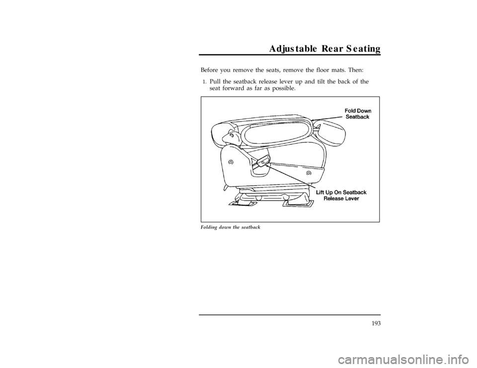 Mercury Villager 1997  Owners Manuals Adjustable Rear Seating
193
[RR07000(ALL)01/93]
Before you remove the seats, remove the floor mats. Then:
[RR07100(ALL)01/93]1.
Pull the seatback release lever up and tilt the back of the
seat forward