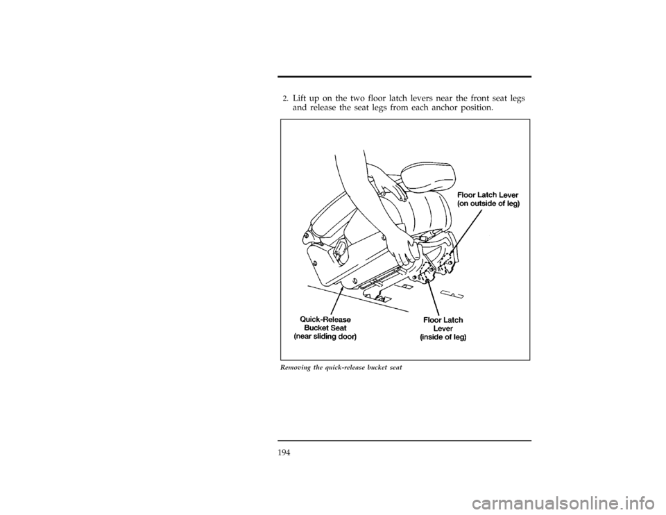 Mercury Villager 1997  Owners Manuals 194
[RR07300(ALL)01/93]2.
Lift up on the two floor latch levers near the front seat legs
and release the seat legs from each anchor position.
[RR07400(ALL)09/93]
24 pica art:0040128-C
Removing the qui