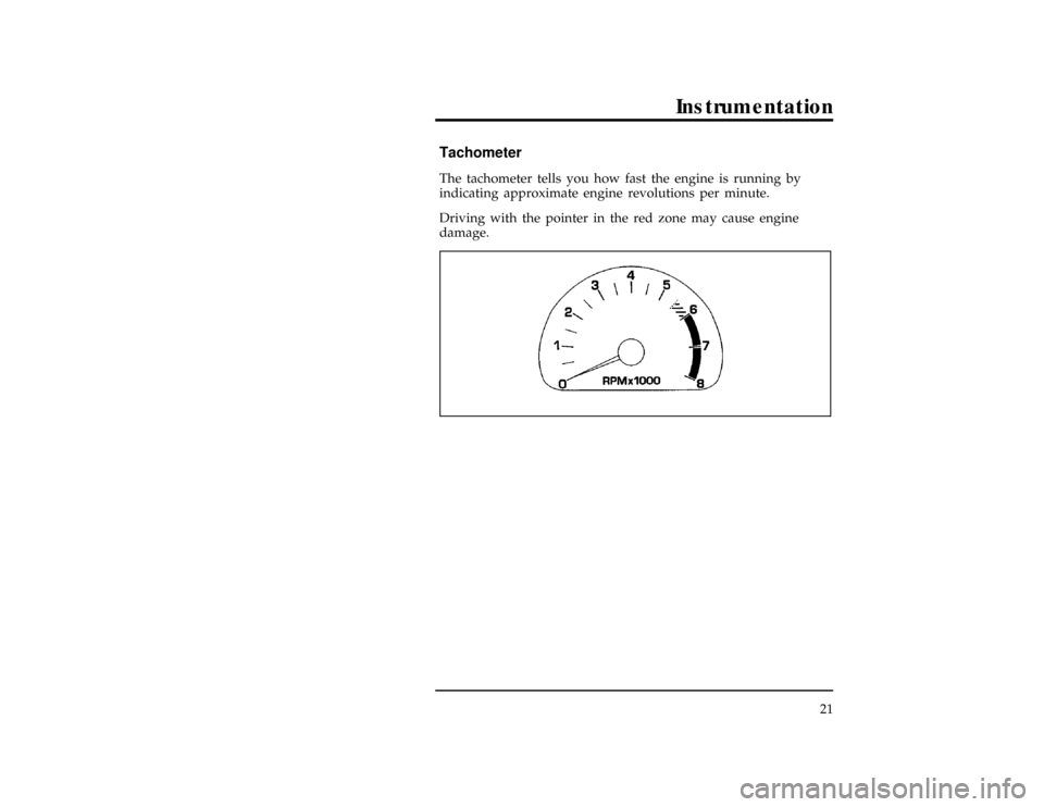 Mercury Villager 1997  s Owners Guide Instrumentation
21
%*
[IS09100(ALL)03/96]
Tachometer
[IS09200(ALL)01/96]
The tachometer tells you how fast the engine is running by
indicating approximate engine revolutions per minute.
[IS09300(ALL)0