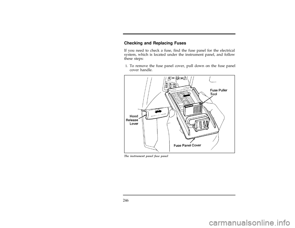 Mercury Villager 1997  Owners Manuals 246
%*
[ER00210(ALL)01/96]
Checking and Replacing Fuses
*
[ER00215(ALL)01/96]
If you need to check a fuse, find the fuse panel for the electrical
system, which is located under the instrument panel, a
